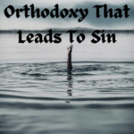 Orthodoxy That Leads To Sin